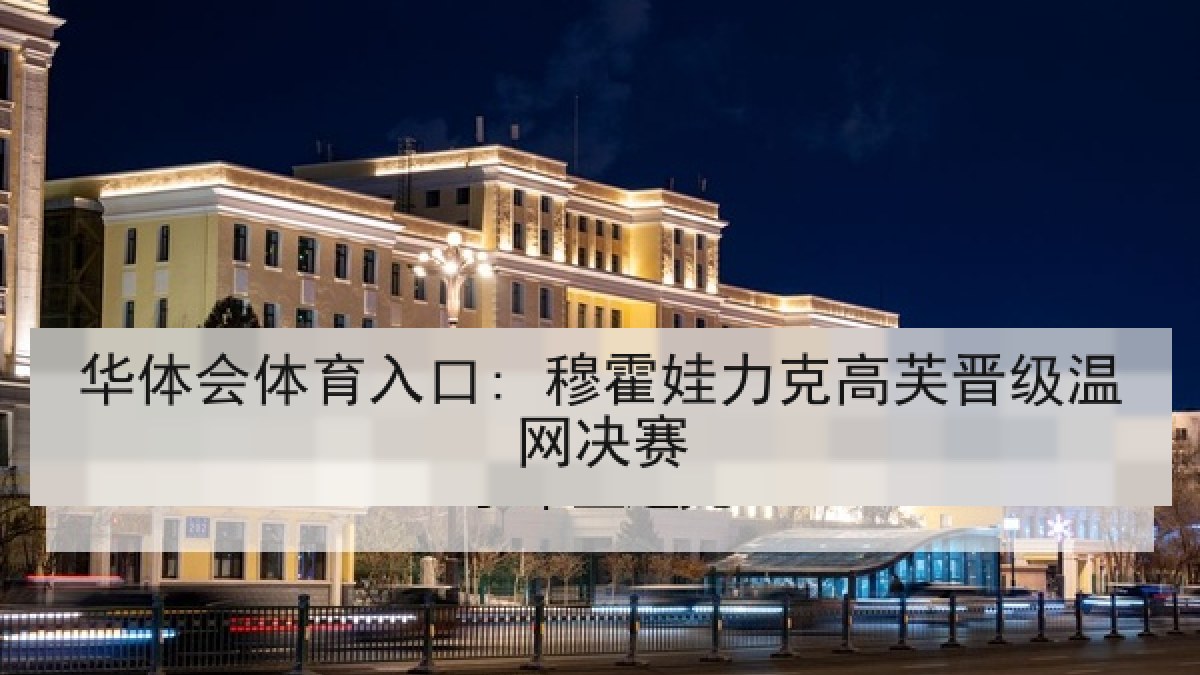 华体会体育入口: 穆霍娃力克高芙晋级温网决赛