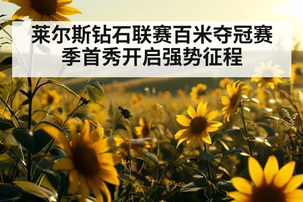 莱尔斯钻石联赛百米夺冠赛季首秀开启强势征程